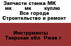 Запчасти станка МК3002 (мк 3002, мк-3002) куплю - Все города Строительство и ремонт » Инструменты   . Тверская обл.,Ржев г.